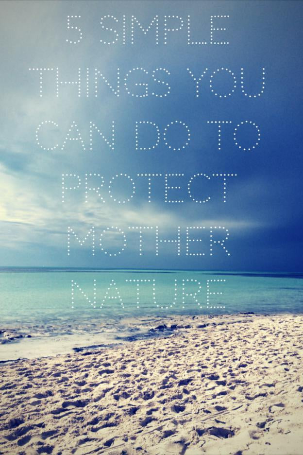 5 Simple Things You Can Do to Help Protect Mother Nature